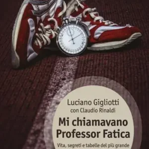 Ultime Pezzi Mi chiamavano professor Fatica. Vita, segreti e tabelle del più grande allenatore di maratoneti