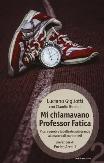 Ultime Pezzi Mi chiamavano professor Fatica. Vita, segreti e tabelle del più grande allenatore di maratoneti