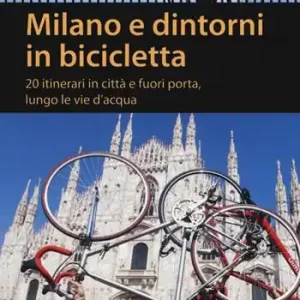 Più Venduto Milano e dintorni in bicicletta. 20 itinerari in città e fuori porta, lungo le vie d‘acqua