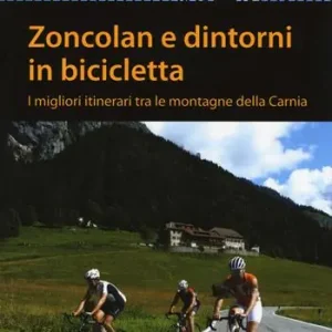 Zoncolan e dintorni in bicicletta. I migliori itinerari tra le montagne della Carnia Compra Online