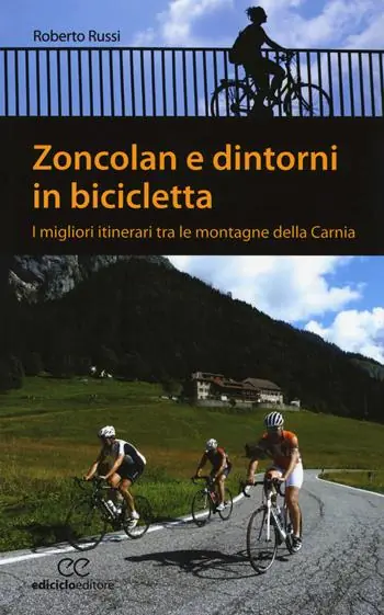 Zoncolan e dintorni in bicicletta. I migliori itinerari tra le montagne della Carnia Compra Online