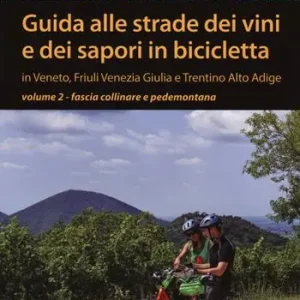 Guida alle strade dei vini e dei sapori in bicicletta in Veneto, Friuli-Venezia Giulia e Trentino-Alto Adige. Vol. 2 Fascia collinare e pedemontana Professionale