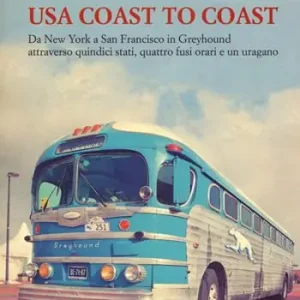USA coast to coast. Da New York a San Francisco in Greyhound attraverso quindici stati, quattro fusi orari e un uragano Soddisfatti O Rimborsati