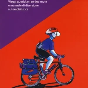 Esclusivo Minima pedalia. Viaggi quotidiani su due ruote e manuale di diserzione automobilistica