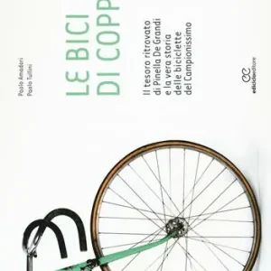 Le bici di Coppi. Il tesoro ritrovato di Pinella de Grandi e la vera storia delle biciclette del Campionissimo. Ediz. illustrata Offerta Speciale