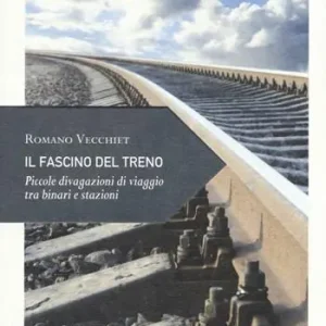 Affare Il fascino del treno. Piccole divagazioni di viaggio tra binari e stazioni