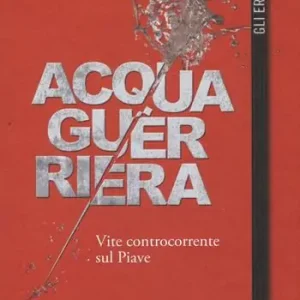 Acqua guerriera. Vite controcorrente sul Piave Spedizione Espresso