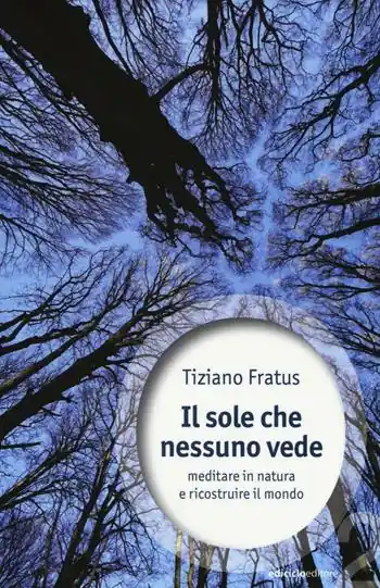 Il sole che nessuno vede. Meditare in natura e ricostruire il mondo Nuova Collezione