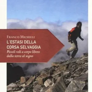 L‘estasi della corsa selvaggia. Piccoli voli a corpo libero dalla terra al sogno Super Prezzo
