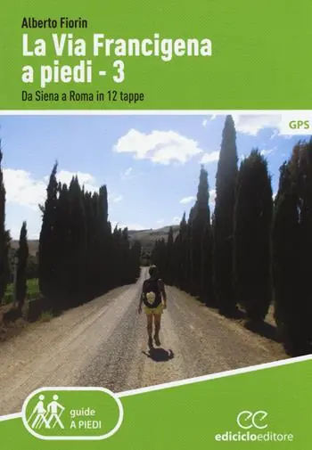 Nuova Collezione La via Francigena a piedi. Vol. 3 Da Siena a Roma in 12 tappe.