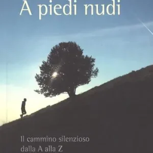 A piedi nudi. Il cammino silenzioso dalla A alla Z Offerta Del Giorno
