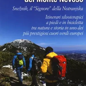 Prezzo Scontato Nei boschi del Monte Nevoso. Sneznik, il «Signore» della Notranjska. Itinerari silvoterapici a piedi e in bicicletta tra natura e storia in uno dei più prestigiosi cuori verdi europei
