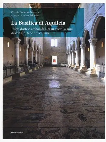 Offerta Limitata La Basilica di Aquileia. Tesori d’arte e simboli di luce in duemila anni di storia, di fede e di cultura