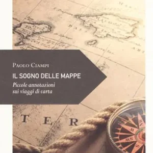 Il sogno delle mappe. Piccole annotazioni sui viaggi di carta Offerta Limitata