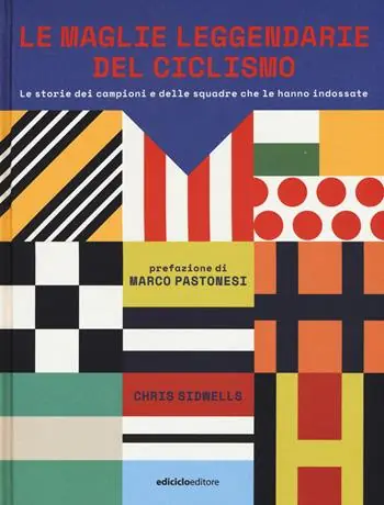 Offerta Speciale Le maglie leggendarie del ciclismo. Le storie dei campioni e delle squadre che le hanno indossate