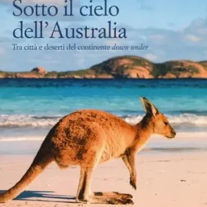 Sotto il cielo dell‘Australia. Tra città e deserti del continente down under Vendita Finale