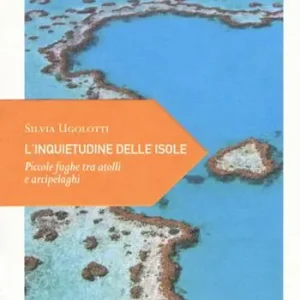 L‘ inquietudine delle isole. Piccole fughe tra atolli e arcipelaghi Compra Online