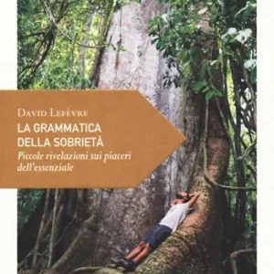 Super Prezzo La grammatica della sobrietà. Piccole rivelazioni sui piaceri dell‘essenziale
