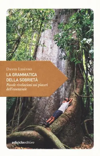 Super Prezzo La grammatica della sobrietà. Piccole rivelazioni sui piaceri dell‘essenziale