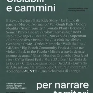 Ciclabili e cammini per narrare territori. Arte design e bellezza dilatano il progetto di infrastrutture leggere. Ediz. italiana e inglese Reso Gratuito