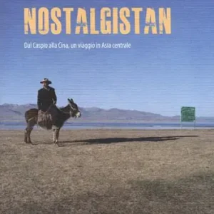 Nostalgistan. Dal Caspio alla Cina, un viaggio in Asia centrale Prezzo Scontato