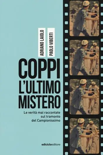 Coppi, l‘ultimo mistero. Le verità mai raccontate sul tramonto del Campionissimo Solo Oggi