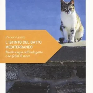 L‘ istinto del gatto mediterraneo. Piccolo elogio dell‘isolagatto e dei felini di mare Direttamente Dal Produttore