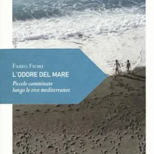 L‘ odore del mare. Piccole camminate lungo le rive mediterranee Offerta Limitata