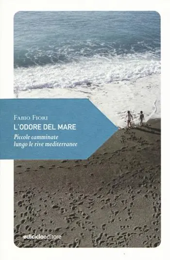 L‘ odore del mare. Piccole camminate lungo le rive mediterranee Offerta Limitata