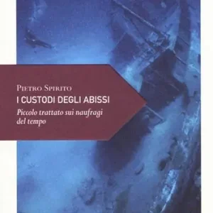 I custodi degli abissi. Piccolo trattato sui naufragi del tempo Pagamento Sicuro