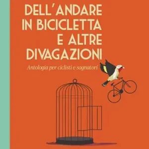 Dell‘andare in bicicletta e altre divagazioni. Antologia per ciclisti e sognatori Non Perdere
