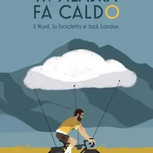 Nuova Collezione In Alaska fa caldo. Il Nord, la bicicletta e Jack London