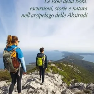 Occasione Imperdibile Cherso e Lussino. Le isole della bora. Le isole della Bora escursioni, storia e natura nell‘arcipelago delle Absirtidi