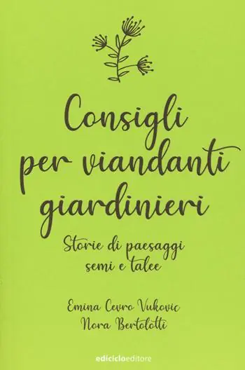 Consigli per viandanti giardinieri. Storie di paesaggi, semi e talee Super Prezzo