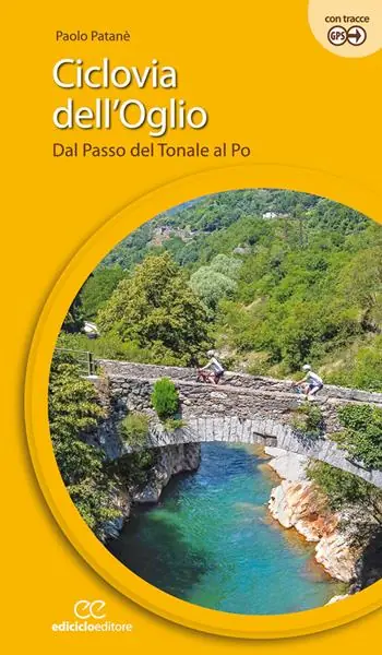 Ciclovia dell‘Oglio. Dal Passo del Tonale al Po Ultimissimo Modello