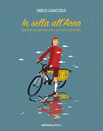 In sella all‘Arno. Dal verde del Casentino al blu del Tirreno in bicicletta Direttamente Dal Produttore