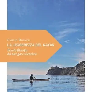 Affare La leggerezza del kayak. Piccola filosofia del navigare silenzioso