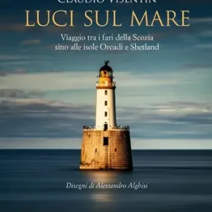Ultime Pezzi Luci sul mare. Viaggio tra i fari della Scozia sino alle isole Orcadi e Shetland
