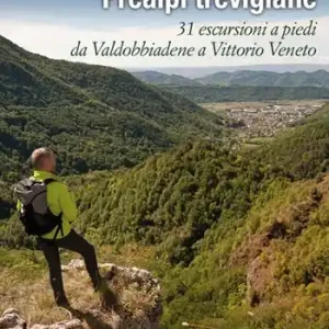 Affare Riscoprire le Prealpi trevigiane. 31 escursioni a piedi da Valdobbiadene a Vittorio Veneto. Nuova ediz.