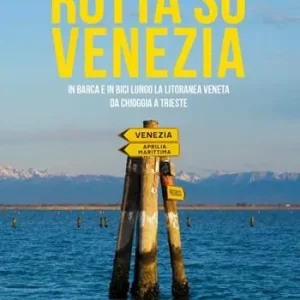 Rotta su Venezia. In barca e in bici lungo la litoranea veneta. Da Chioggia a Trieste. Con cartina 1 170.000 Acquista Ora