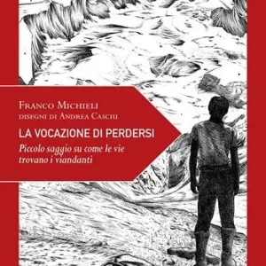 La vocazione di perdersi. Piccolo saggio su come le vie trovano i viandanti. Ediz. illustrata Consegna Rapida