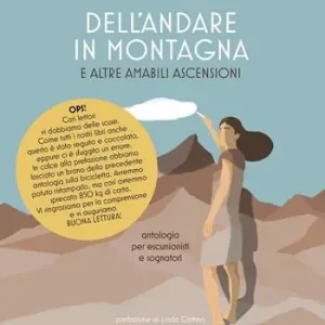 Quantità Limitata Dell‘andare in montagna e altre amabili ascensioni, Antologia per escursionisti e sognatori