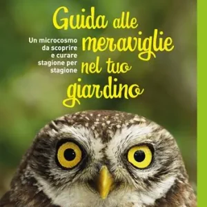 Compra Adesso Guida alle meraviglie nel tuo giardino. Un microcosmo da scoprire e curare stagione per stagione