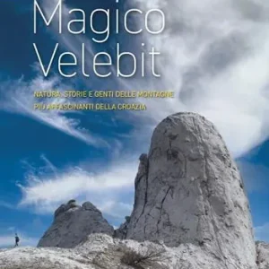 Magico Velebit. Natura, storie e genti delle montagne più affascinanti della Croazia Popolare