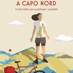 La strada non finisce a Capo Nord. In bicicletta per scardinare i paralleli Vendita Finale