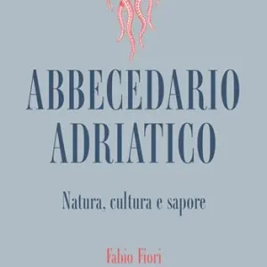 Abbecedario adriatico. Natura, cultura e sapore Quantità Limitata