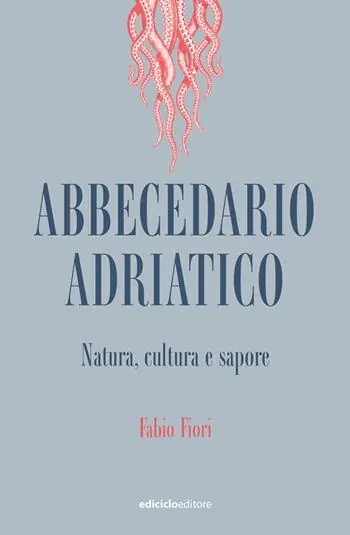 Abbecedario adriatico. Natura, cultura e sapore Quantità Limitata