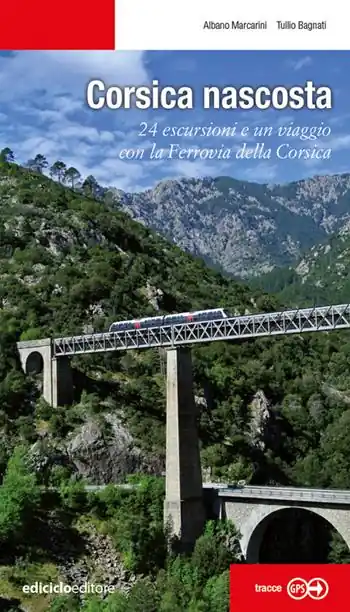 Corsica nascosta. 24 escursioni e un viaggio con la Ferrovia della Corsica Consegna Rapida