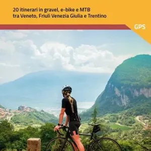 Offerta Limitata Nordest in bicicletta. 20 itinerari in gravel, e-bike e mtb tra Veneto, Friuli Venezia Giulia e Trentino