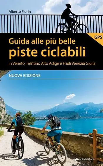 Guida alle più belle piste ciclabili in Veneto, Trentino Alto Adige e Friuli Venezia Giulia. Nuova ediz. Solo Oggi